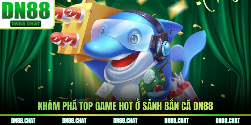 Khám phá top game hot ở sảnh bắn cá DN88